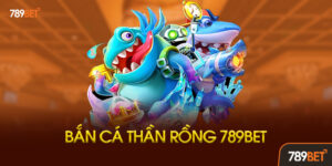 Bắn Cá Thần Rồng 789bet Là Gì? Vì Sao Lại Gây Sốt?